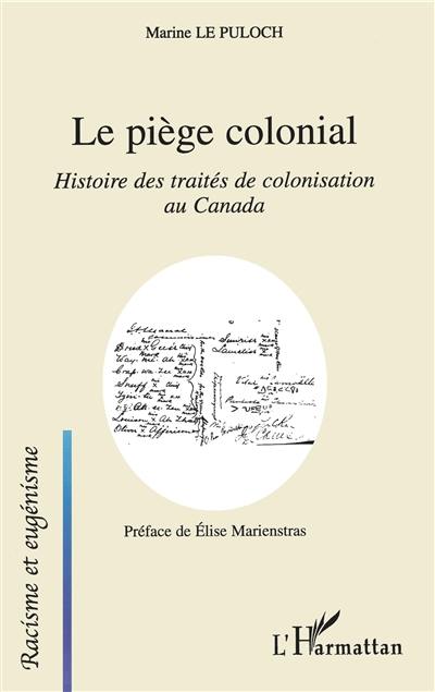 Le piège colonial : histoire des traités de colonisation au Canada