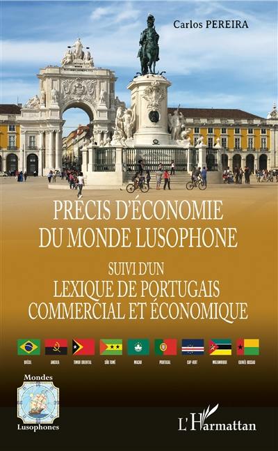 Précis d'économie du monde lusophone : suivi d'un lexique du portugais commercial et économique : Portugal, Brésil, Angola, Mozambique, Cap-Vert, Guinée-Bissau, Sao Tomé e Principe, Timor oriental, Macau