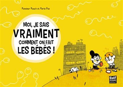 Moi, je sais vraiment comment on fait les bébés !