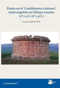 Etudes sur la Confédération cirtéenne, entité singulière de l'Afrique romaine (IIe s. a.C.-IIIe s. p.C.)