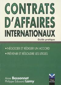 Contrats d'affaires internationaux : guide pratique : pour négocier et rédiger un accord, pour prévenir et résoudre les litiges