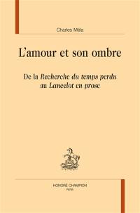 L'amour et son ombre : de la Recherche du temps perdu au Lancelot en prose