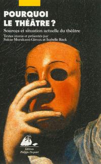 Pourquoi le théâtre ? : sources et situation actuelle du théâtre