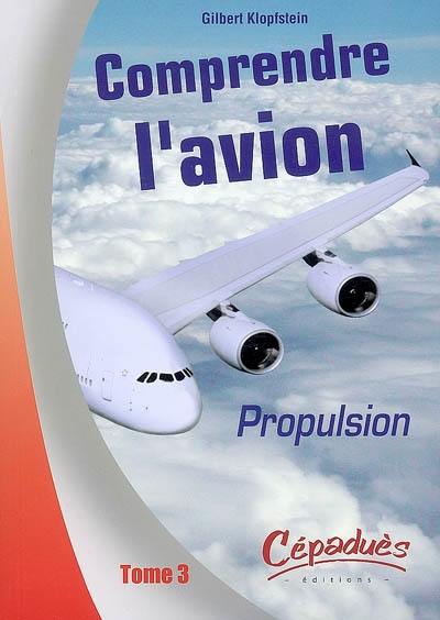 Comprendre l'avion. Vol. 3. L'avion en vol : propulsion