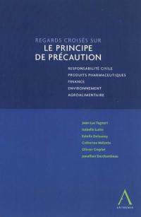 Regards croisés sur le principe de précaution : responsabilité civile, produits pharmaceutiques, finance, environnement, agroalimentaire