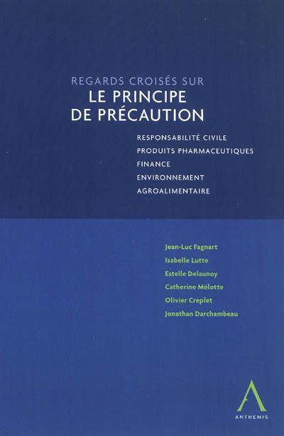 Regards croisés sur le principe de précaution : responsabilité civile, produits pharmaceutiques, finance, environnement, agroalimentaire