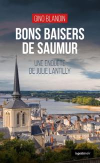 Une enquête de Julie Lantilly. Bons baisers de Saumur