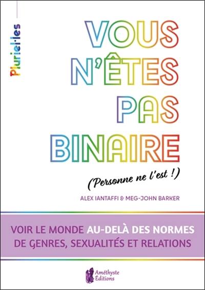 Vous n'êtes pas binaire (personne ne l'est !) : voir le monde au-delà des normes de genres, sexualités et relations