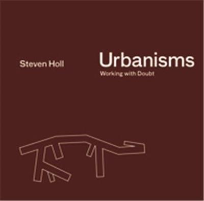 Steven Holl Urbanisms Working without Doubts