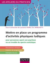 Mettre en place un programme d'activités physiques ludiques : pour personnes ayant une psychose ou un trouble du spectre autistique