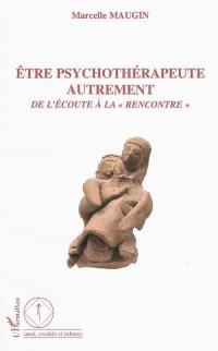 Etre psychothérapeute autrement : de l'écoute à la rencontre