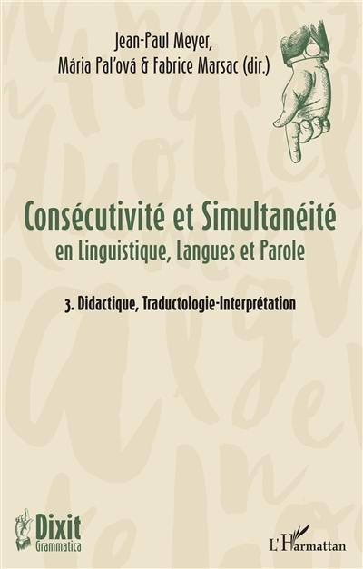 Consécutivité et simultanéité en linguistique, langues et parole. Vol. 3. Didactique, traductologie-interprétation