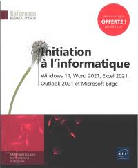 Initiation à l'informatique : Windows 11, Word 2021, Excel 2021, Outlook 2021 et Microsoft Edge