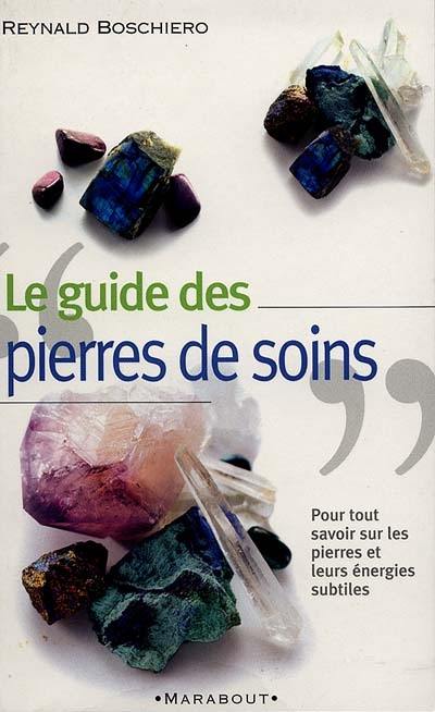 Guide pratique des pierres de soins : pour tout savoir sur les pierres et leurs énergies subtiles