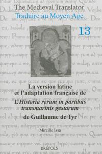 Traduire au Moyen Age. Vol. 13. La version latine et l'adaptation française de l'Historia rerum in partibus transmarinis gestarum de Guillaume de Tyr : livres XI-XVIII : étude comparative fondée sur le recueil des historiens des croisades-historiens occidentaux. The medieval translator. Vol. 13. La version latine et l'adaptation française de l'Historia rerum in partibus transmarinis gestarum de Guillaume de Tyr : livres XI-XVIII : étude comparative fondée sur le recueil des historiens des croisades-historiens occidentaux