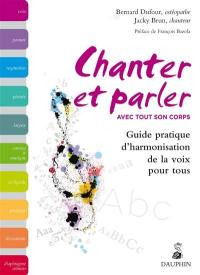 Chanter et parler avec tout son corps : guide pratique d'harmonisation de la voix pour tous