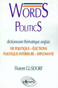 Words politics : dictionnaire thématique anglais : vie politique, élections, politique intérieure, diplomatie