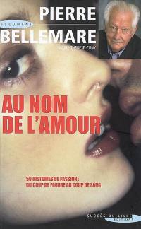 Au nom de l'amour : 59 histoires de passion : du coup de foudre au coup de sang