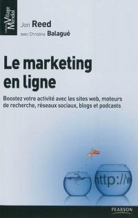 Le marketing en ligne : boostez votre activité avec les sites Web, moteurs de recherche, réseaux sociaux, blogs et podcasts