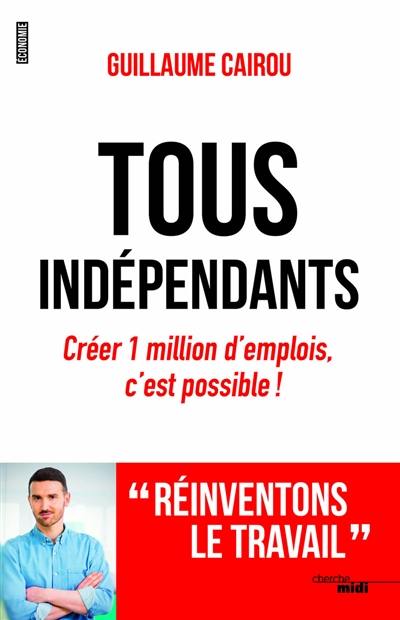 Tous indépendants : créer 1 million d'emplois, c'est possible !