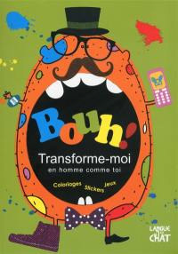 Bouh ! : transforme-moi en homme comme toi : coloriages, stickers, jeux