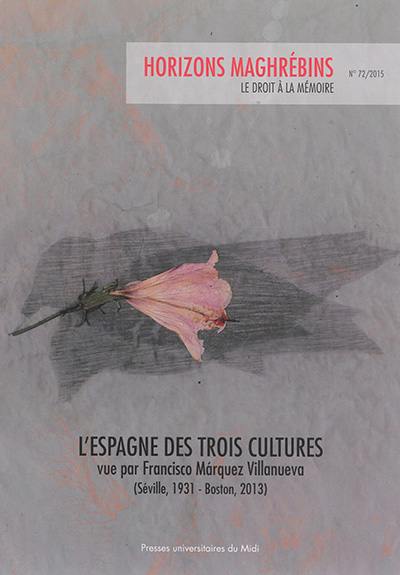 Horizons maghrébins, n° 72. L'Espagne des trois cultures : vue par Francisco Marquez Villanueva (Séville, 1931-Boston, 2013)