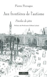 Aux frontières de l'autisme : paroles de père