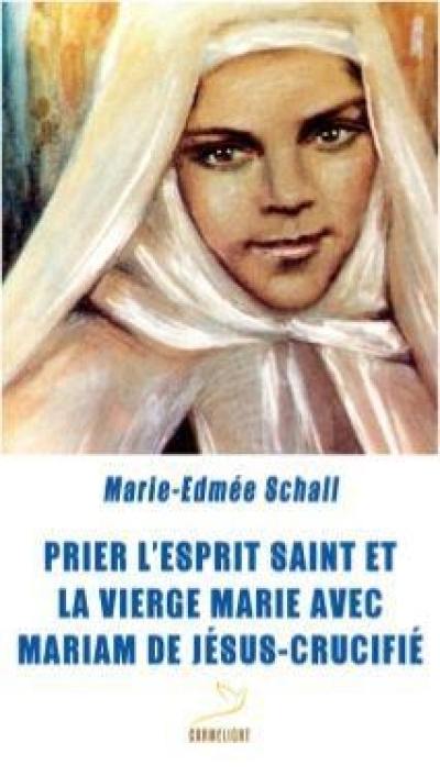 Prier l'Esprit Saint et la Vierge Marie avec Mariam de Jésus-Crucifié