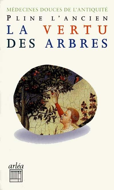 La vertu des arbres cultivés et des arbres sauvages : Histoire naturelle, Livre XXII, XXIII et XXIV