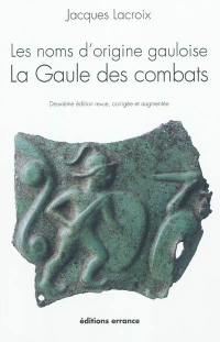 Les noms d'origine gauloise. Vol. 1. La Gaule des combats