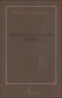 J'aurais voulu vous dire William