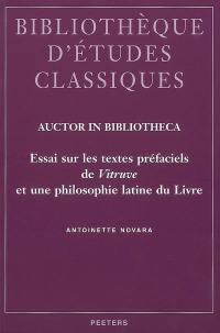 Auctor in bibliotheca : essai sur les textes préfaciels de Vitruve et une philosophie latine du livre