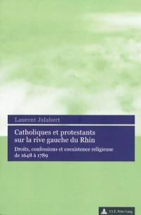 Catholiques et protestants sur la rive gauche du Rhin : droits, confessions et coexistence religieuse de 1648 à 1789