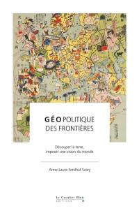 Géopolitique des frontières : découper la terre, imposer une vision du monde