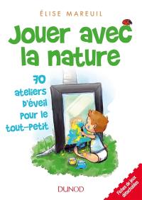 Jouer avec la nature : 70 ateliers d'éveil pour le tout-petit