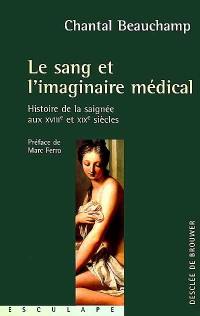 Le sang et l'imaginaire médical : histoire de la saignée aux XVIIIe et XIX siècles