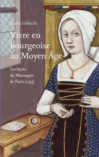 Vivre en bourgeoisie au Moyen Age : les leçons du Mesnagier de Paris (1393)