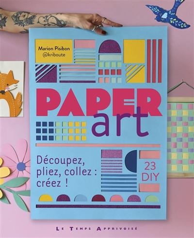 Paper art : découpez, pliez, collez, créez ! : 23 DIY