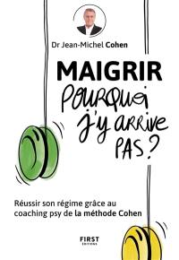 Maigrir, pourquoi j'y arrive pas ? : réussir son régime grâce au coaching psy de la méthode Cohen