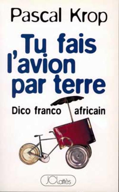 Tu fais l'avion par terre : dictionnaire franco-africain