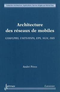 Architecture des réseaux de mobiles : GSM-GPRS, UMTS-HSPA, EPS, NGN, IMS