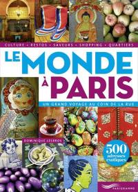 Le monde à Paris : un grand voyage au coin de la rue : 500 adresses exotiques