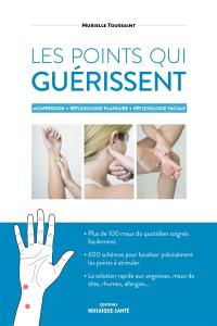 Les points qui guérissent : acupression, réflexologie plantaire, réflexologie faciale