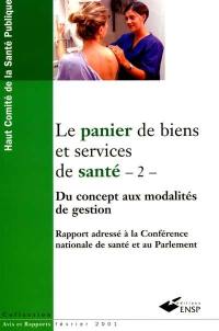 Le panier de biens et services de santé. Vol. 2. Du concept aux modalités de gestion : rapport adressé à la Conférence nationale de santé et au Parlement, février 2001