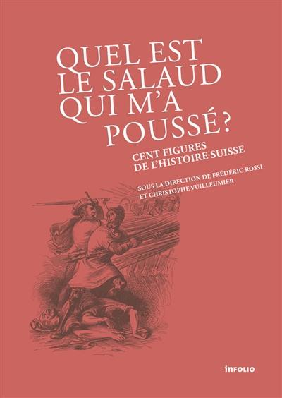 Quel est le salaud qui m'a poussé ? : cent figures de l'histoire suisse