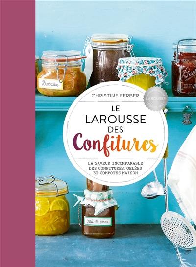 Le Larousse des confitures : la saveur incomparable des confitures, gelées et compotes maison