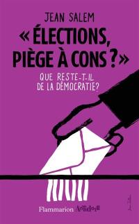 Elections, piège à cons ? : que reste-t-il de la démocratie ?