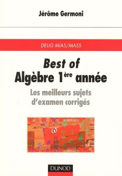 Best of algèbre 1re année : les meilleurs sujets d'examen corrigés : DEUG MIAS-MASS