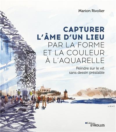 Capturer l'âme d'un lieu par la forme et la couleur à l'aquarelle : peindre sur le vif, sans dessin préalable