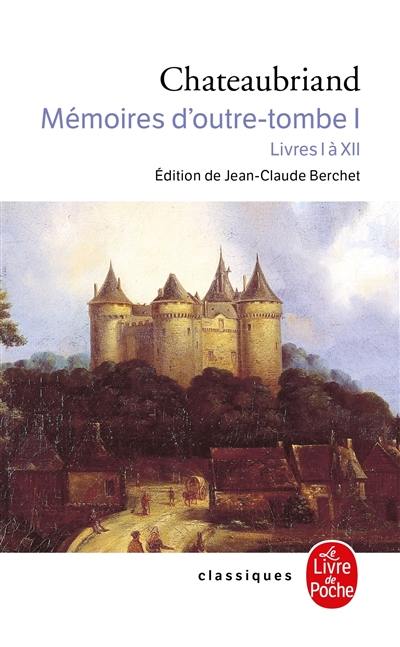 Mémoires d'outre-tombe. Vol. 1. Livres I à XII